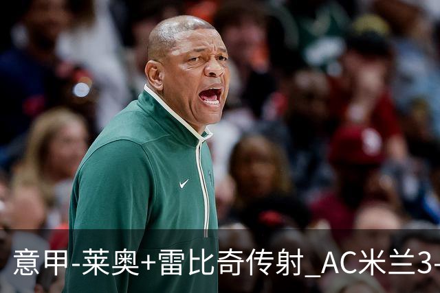 意甲-莱奥+雷比奇传射 AC米兰3-1险夺客场连胜